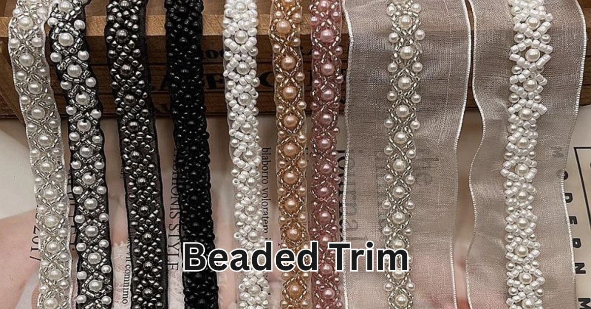 What Is Beaded Trim? How It Adds Luxury to Fashion